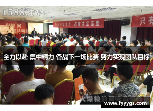 全力以赴 集中精力 备战下一场比赛 努力实现团队目标
