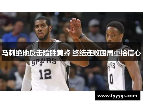 马刺绝地反击险胜黄蜂 终结连败困局重拾信心