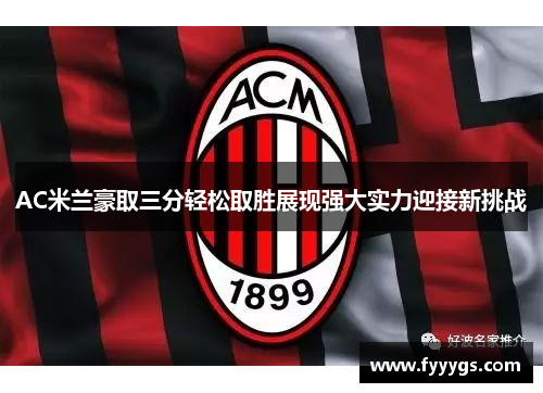 AC米兰豪取三分轻松取胜展现强大实力迎接新挑战
