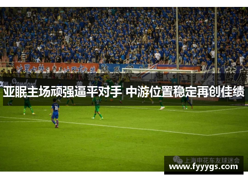 亚眠主场顽强逼平对手 中游位置稳定再创佳绩