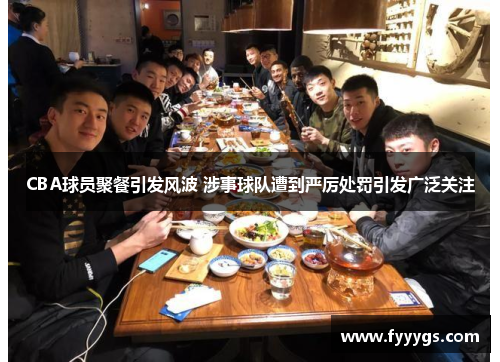 CBA球员聚餐引发风波 涉事球队遭到严厉处罚引发广泛关注