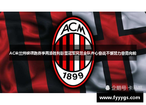 AC米兰持续领跑赛季再添胜利彰显冠军风范全队齐心奋战不懈努力奋勇向前
