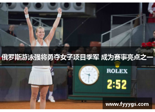 俄罗斯游泳强将勇夺女子项目季军 成为赛事亮点之一