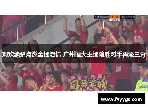 刘欢绝杀点燃全场激情 广州恒大主场险胜对手再添三分