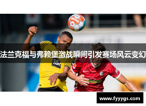 法兰克福与弗赖堡激战瞬间引发赛场风云变幻
